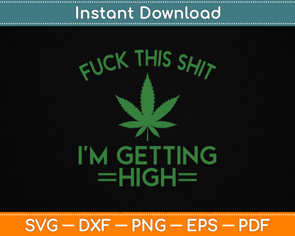 Fuck This Shit I’m Getting High Funny Marijuana SVG Digital Cutting File