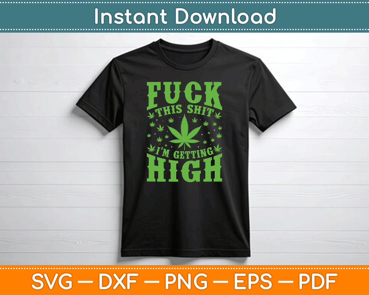 Fuck This Shit I'm Getting High Marijuana SVG PNG Digital Cutting File