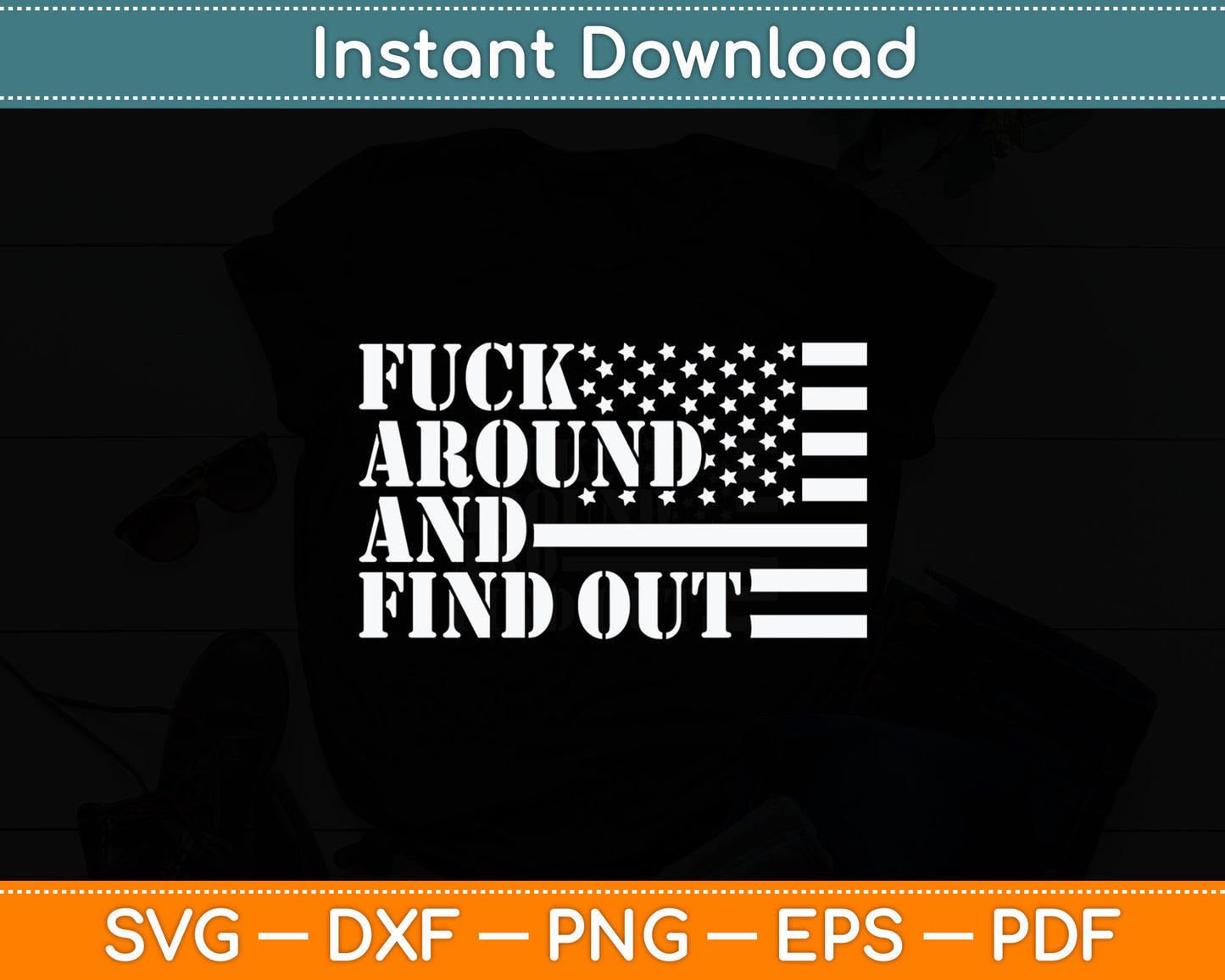 Fuck Around And Find Out American USA Flag Funny Sarcastic Svg Digital Cutting File