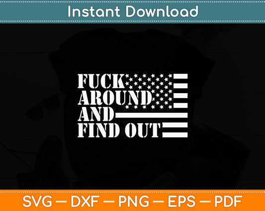 Fuck Around And Find Out American USA Flag Funny Sarcastic Svg Digital Cutting File