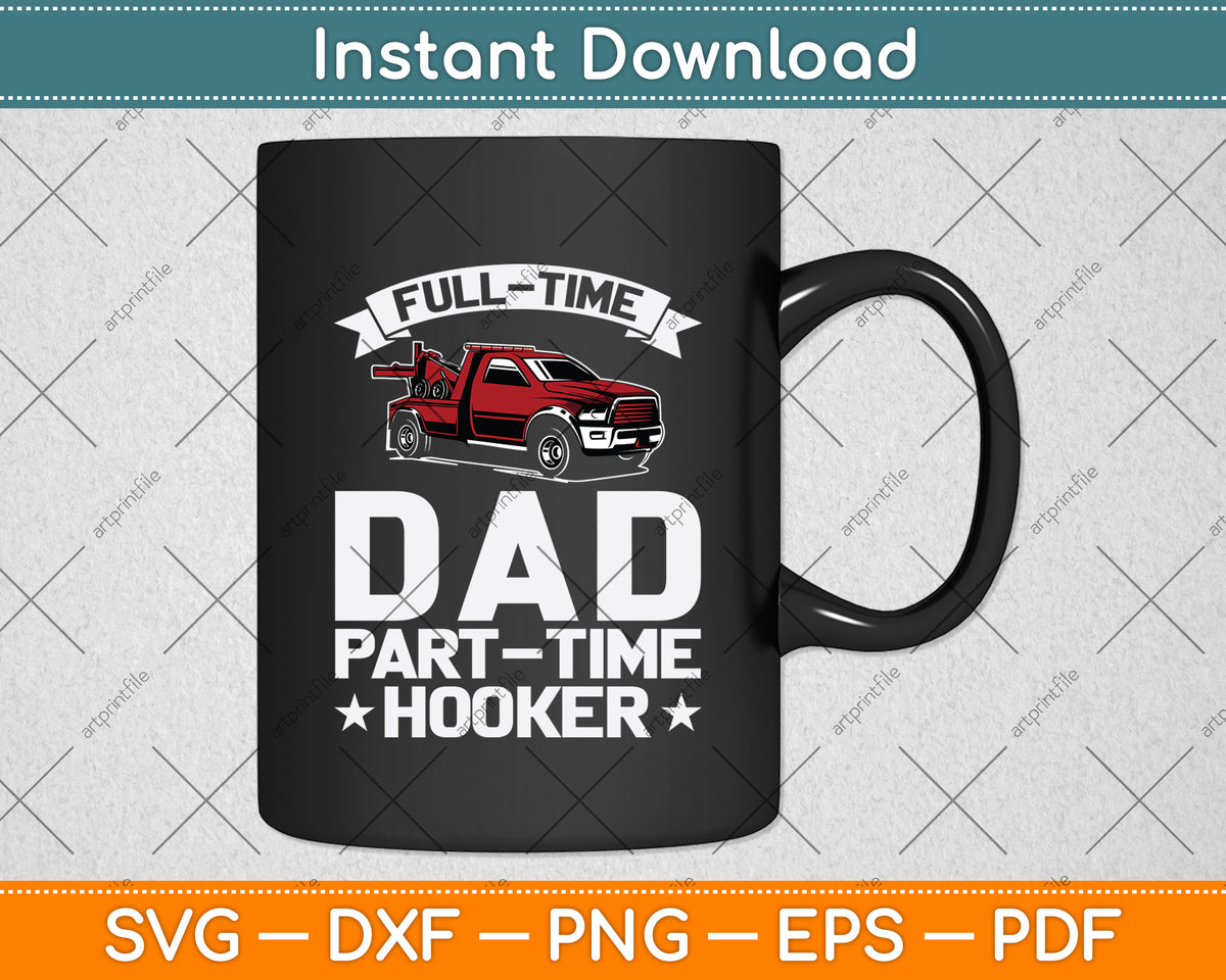 Tow Truck Driver Full Time Dad Part Time Hooker Svg Digital Cutting File
