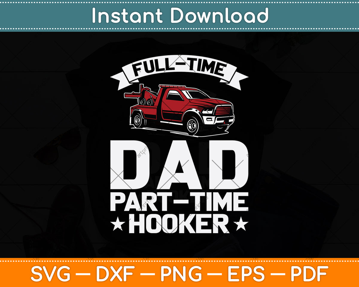 Tow Truck Driver Full Time Dad Part Time Hooker Svg Digital Cutting File
