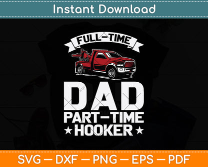 Tow Truck Driver Full Time Dad Part Time Hooker Svg Digital Cutting File