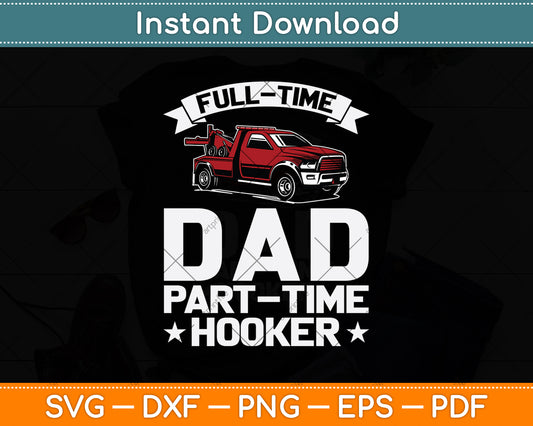 Tow Truck Driver Full Time Dad Part Time Hooker Svg Digital Cutting File