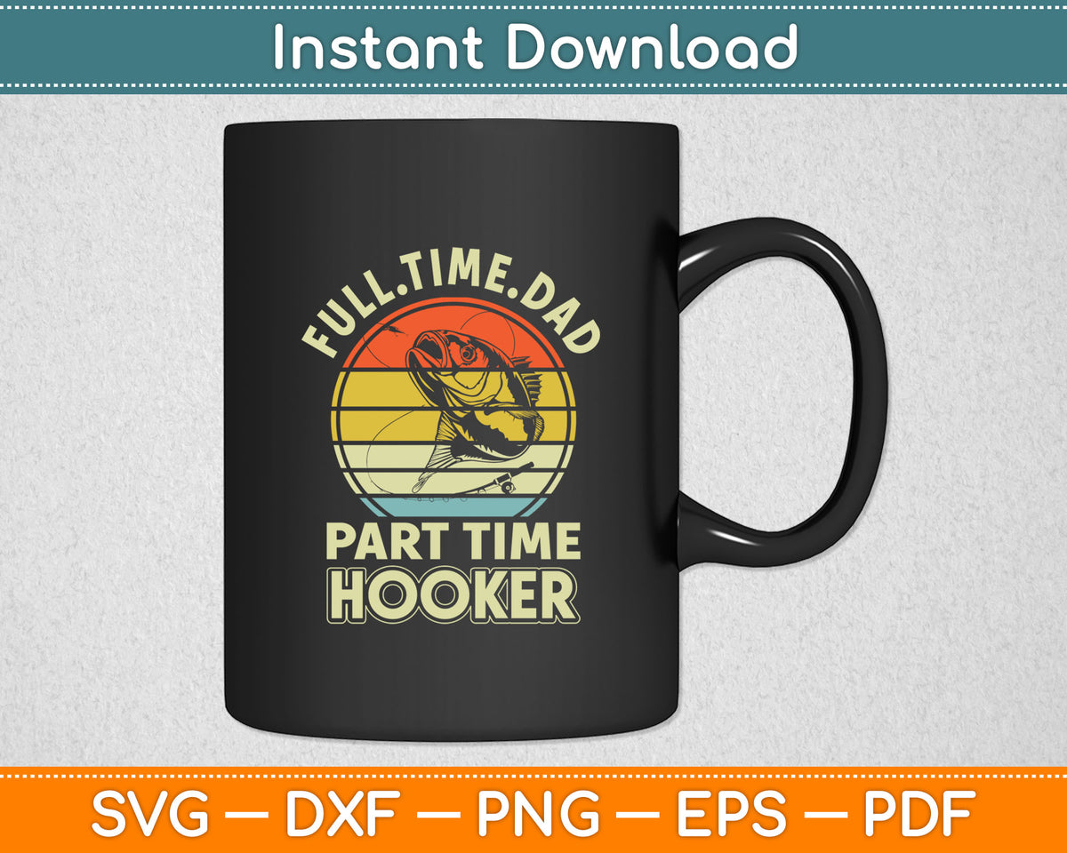 Full time Dad Part time Hooker - Funny Father's Day Fishing Svg Digital Cutting File