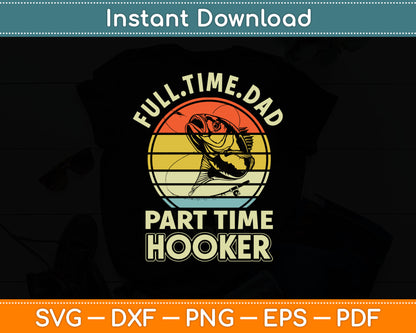 Full time Dad Part time Hooker - Funny Father's Day Fishing Svg Digital Cutting File