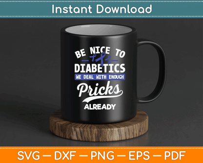 Be Nice To Diabetics We Deal With Enough Pricks Already SVG Digital Cutting File