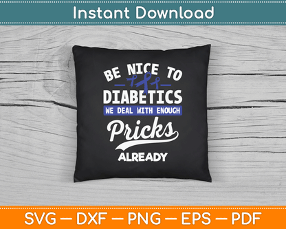 Be Nice To Diabetics We Deal With Enough Pricks Already SVG Digital Cutting File