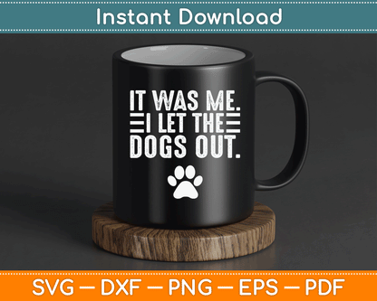 It Was Me I Let The Dogs Out Dog Lover Distressed Funny SVG Digital Cutting File