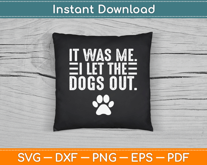 It Was Me I Let The Dogs Out Dog Lover Distressed Funny SVG Digital Cutting File