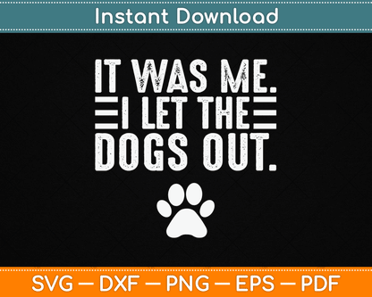 It Was Me I Let The Dogs Out Dog Lover Distressed Funny SVG Digital Cutting File