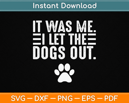 It Was Me I Let The Dogs Out Dog Lover Distressed Funny SVG Digital Cutting File