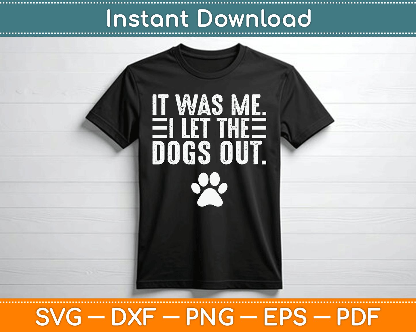 It Was Me I Let The Dogs Out Dog Lover Distressed Funny SVG Digital Cutting File