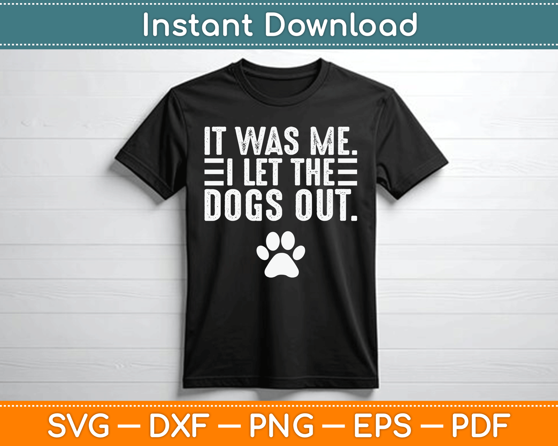 It Was Me I Let The Dogs Out Dog Lover Distressed Funny SVG Digital Cutting File
