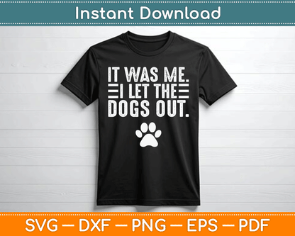 It Was Me I Let The Dogs Out Dog Lover Distressed Funny SVG Digital Cutting File