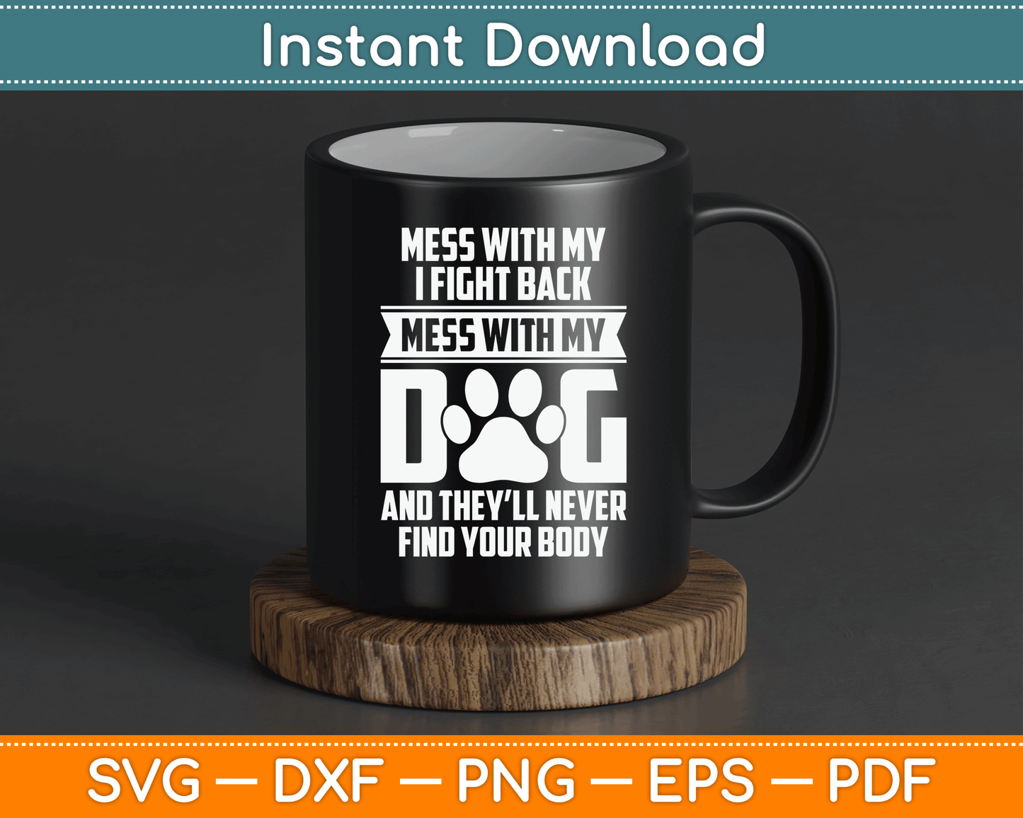 Funny Mess With My Dog They'll Never Find Your Body SVG Digital Cutting File