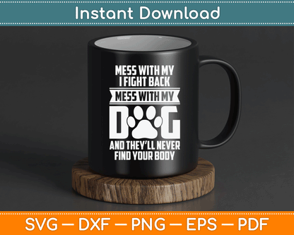 Funny Mess With My Dog They'll Never Find Your Body SVG Digital Cutting File