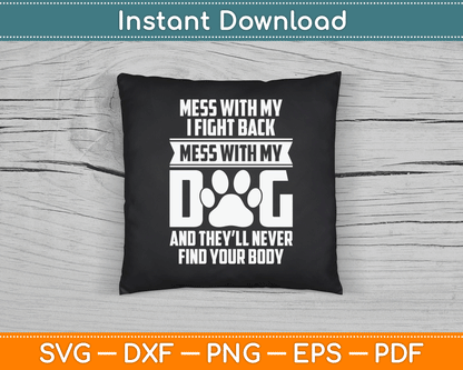 Funny Mess With My Dog They'll Never Find Your Body SVG Digital Cutting File