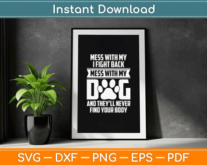 Funny Mess With My Dog They'll Never Find Your Body SVG Digital Cutting File