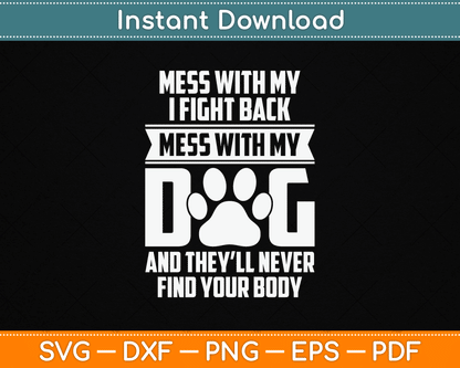 Funny Mess With My Dog They'll Never Find Your Body SVG Digital Cutting File