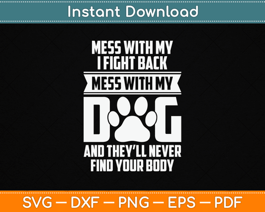 Funny Mess With My Dog They'll Never Find Your Body SVG Digital Cutting File