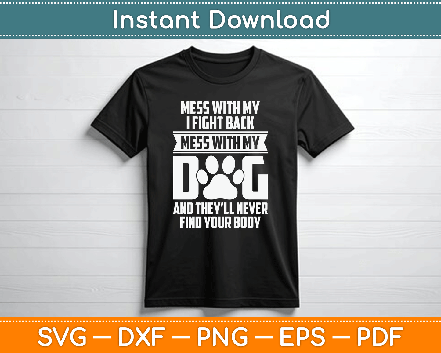 Funny Mess With My Dog They'll Never Find Your Body SVG Digital Cutting File