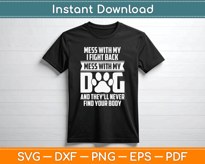 Funny Mess With My Dog They'll Never Find Your Body SVG Digital Cutting File