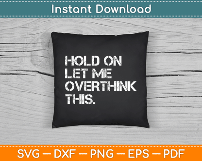 Funny Sarcastic Quote Hold On Let Me Overthink This SVG Digital Cutting File