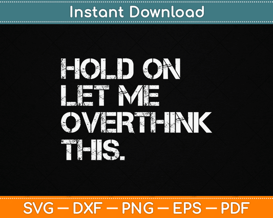 Funny Sarcastic Quote Hold On Let Me Overthink This SVG Digital Cutting File