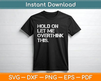 Funny Sarcastic Quote Hold On Let Me Overthink This SVG Digital Cutting File