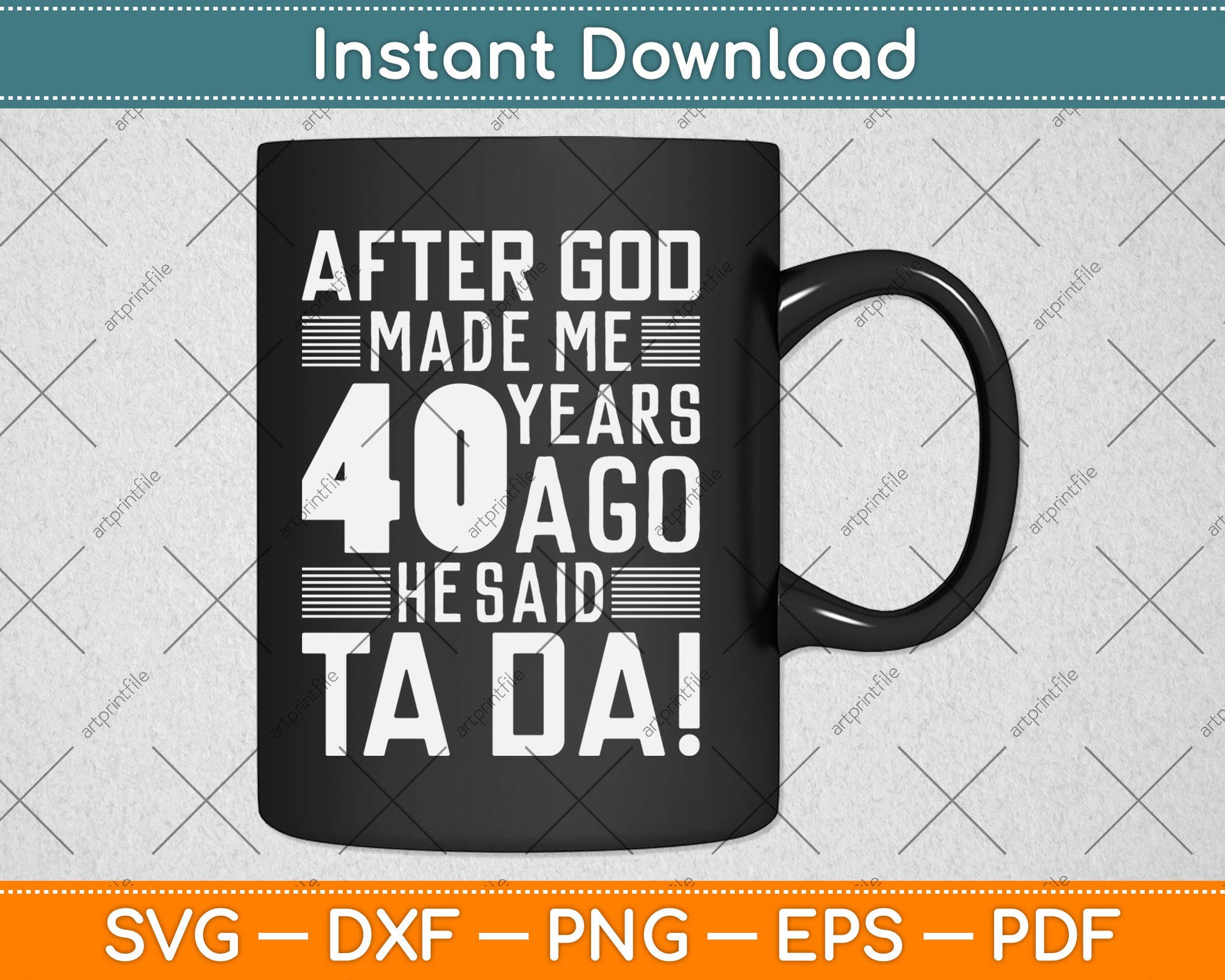 Funny 40th Birthday I God Said Ta Da! I 40 Year Old Svg Digital Cutting File