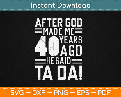 Funny 40th Birthday I God Said Ta Da! I 40 Year Old Svg Digital Cutting File