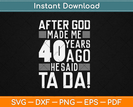 Funny 40th Birthday I God Said Ta Da! I 40 Year Old Svg Digital Cutting File