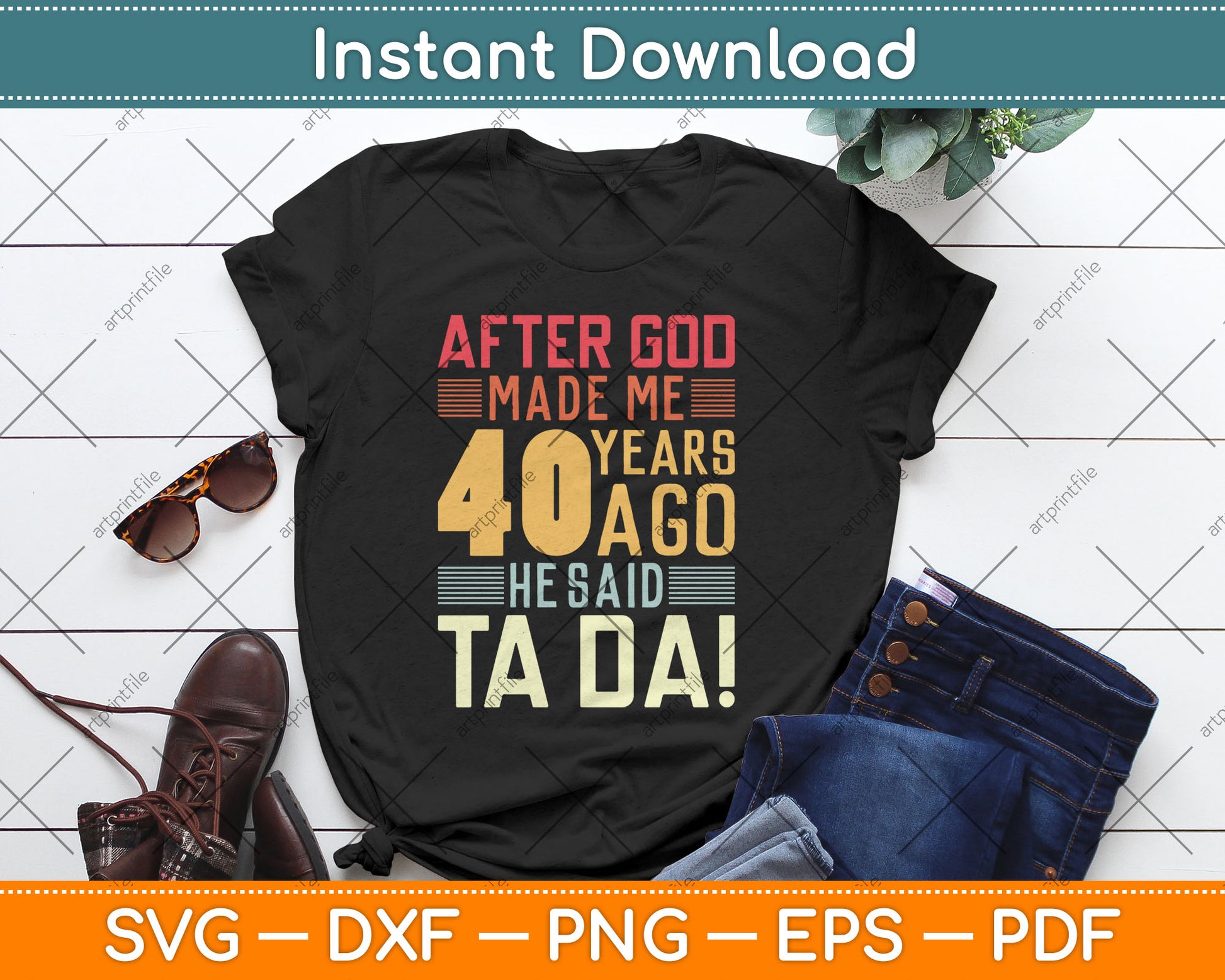 Funny 40th Birthday I God Said Ta Da! I 40 Year Old Svg Digital Cutting File