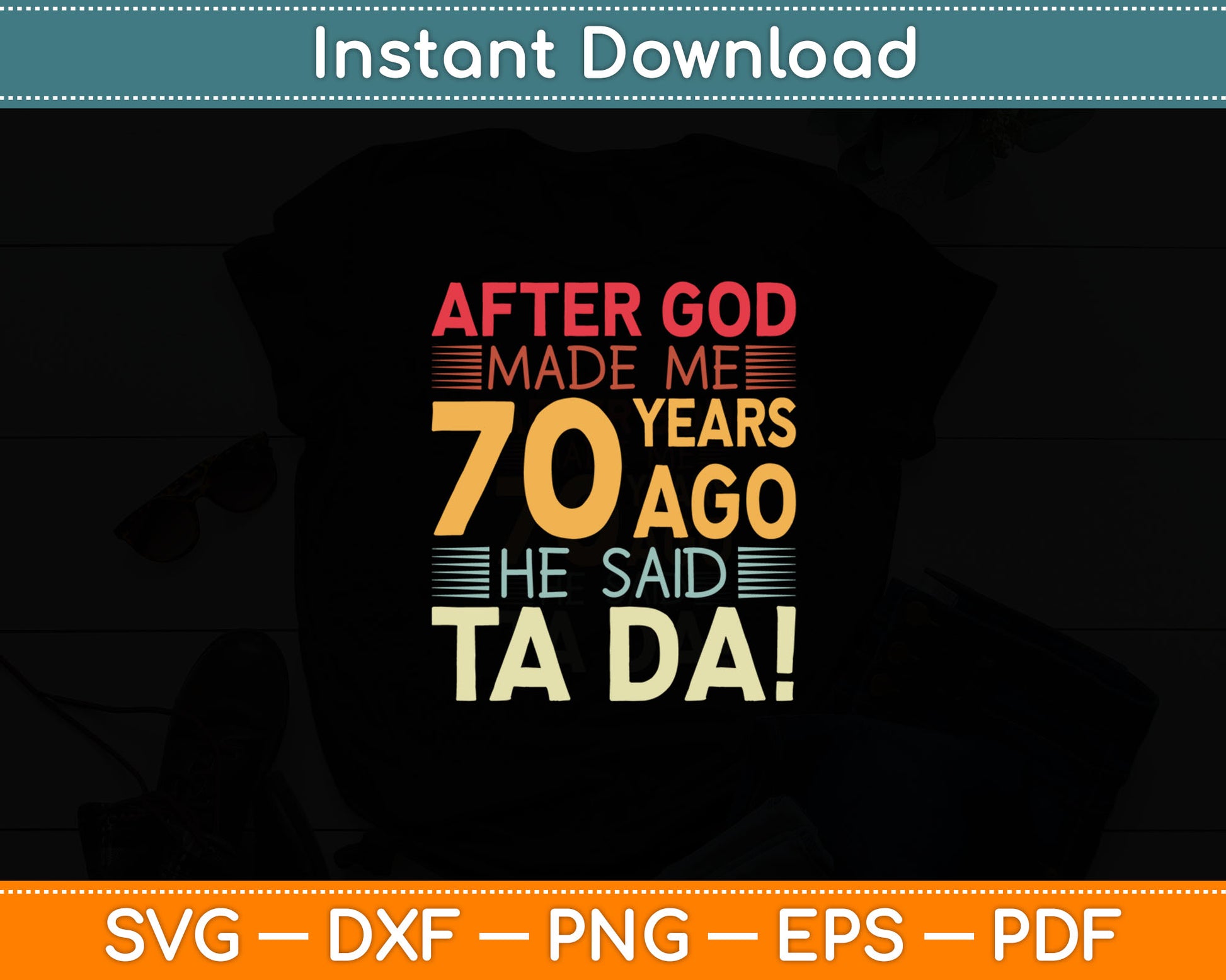Funny 70th Birthday I God Said Ta Da! I 70 Year Old Svg Digital Cutting File