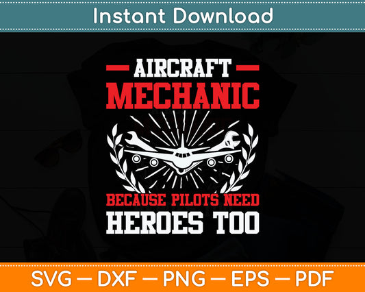 Aircraft Mechanic Because Pilots Need Heroes Too Svg Digital Cutting File