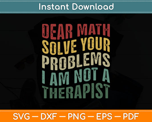 Funny Dear Math I'm Not A Therapist Solve Your Own Problems Svg Digital Cutting File
