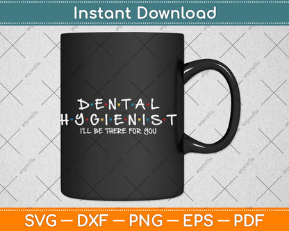 Funny Dental Hygienist Gift I'LL Be There For You Dentist Svg Digital Cutting File