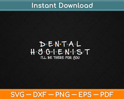 Funny Dental Hygienist Gift I'LL Be There For You Dentist Svg Digital Cutting File