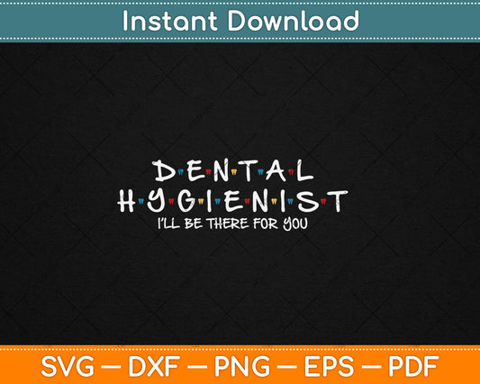 Funny Dental Hygienist Gift I'LL Be There For You Dentist Svg Digital Cutting File