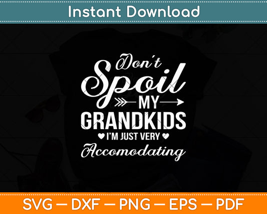 Don't Spoil My Grandkids I'm Just Very Accomodating Funny Svg Digital Cutting File