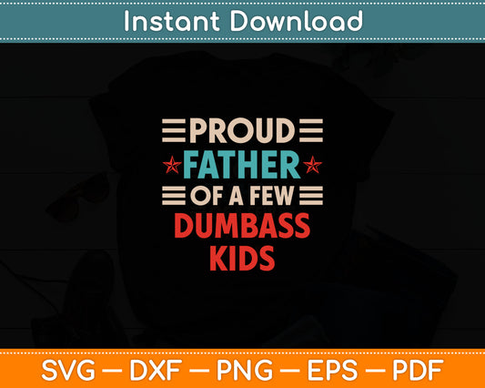 Funny Father's Day Proud Father Of A Few Dumbass Kids Svg Digital Cutting File