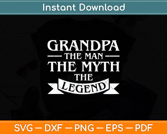 Grandpa The Man The Myth The Legend Funny Father's Day Svg Digital Cutting File