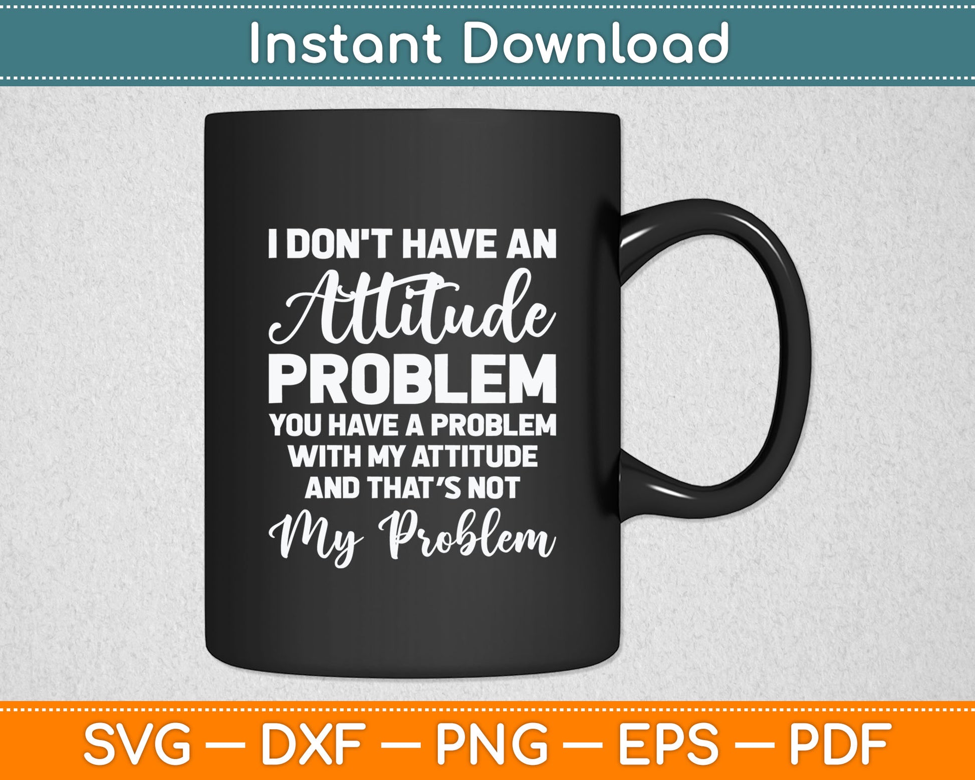 Funny I Don't Have An Attitude Problem Sarcastic Svg Digital Cutting File