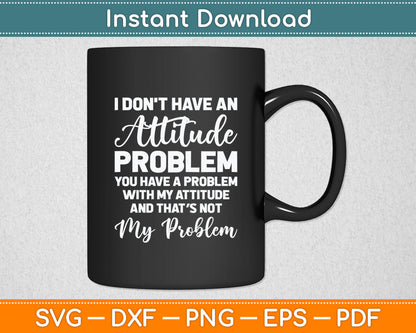 Funny I Don't Have An Attitude Problem Sarcastic Svg Digital Cutting File