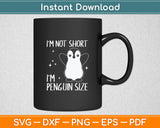 Funny I'm Not Short Im Penguin Size Cute Penguin Svg Digital Cutting File