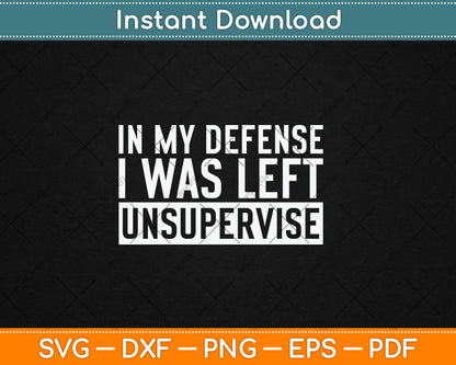 Funny In My Defense I Was Left Unsupervised Svg Digital Cutting File