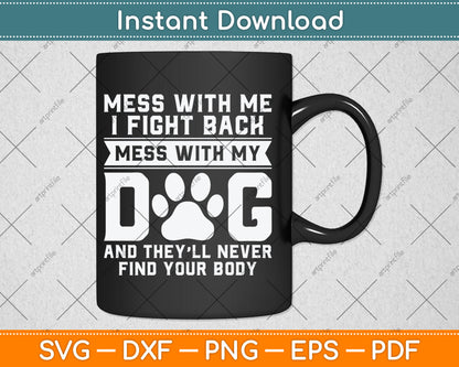 Funny Mess With My Dog They'll Never Find Your Body Svg Digital Cutting File