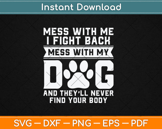 Funny Mess With My Dog They'll Never Find Your Body Svg Digital Cutting File