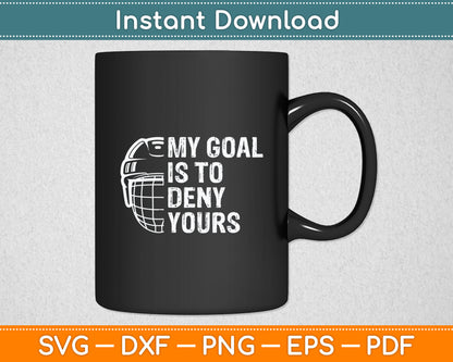 Funny My Goal Is To Deny Yours Hockey Goalie Ice Hockey Gift Svg Digital Cutting File